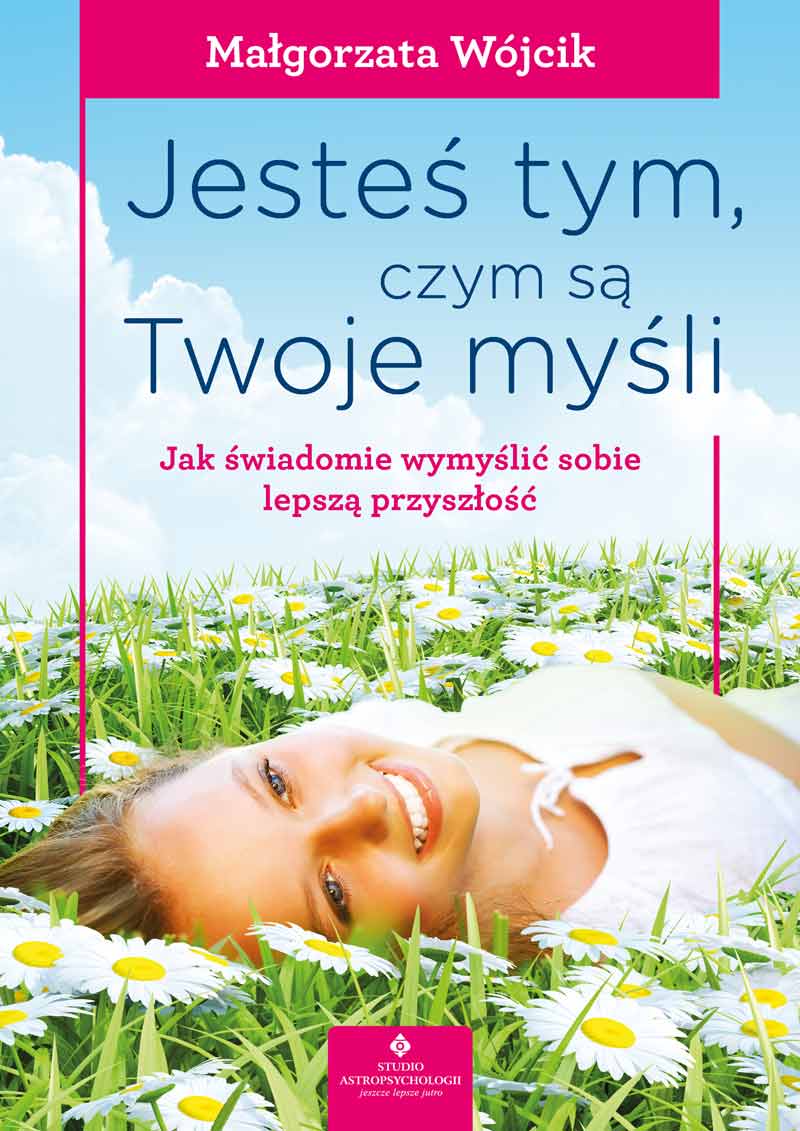 Jestes tym czym sa twoje mysli wyd3 Malgorzata Wojcik