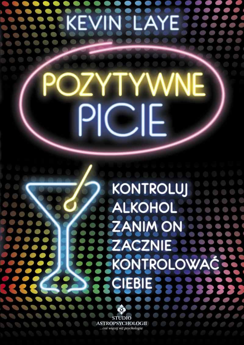 Pozytywne picie. Kontroluj alkohol zanim on zacznie kontrolować Ciebie