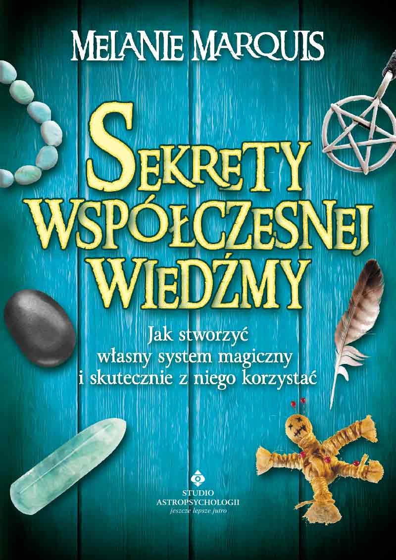 Sekrety współczesnej wiedźmy. Jak stworzyć własny system magiczny i skutecznie z niego korzystać