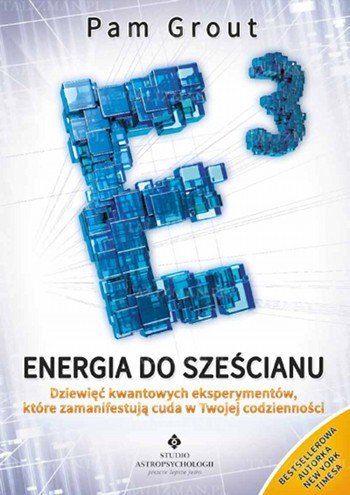 Energia do sześcianu. Dziewięć kwantowych eksperymentów, które zamanifestują cuda w Twojej codzienności