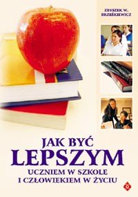 Jak być lepszym uczniem w szkole i człowiekiem w życiu - Okładka książki