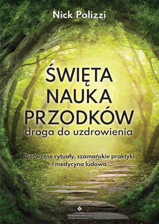 Święta nauka przodków - droga do uzdrowienia Nick Polizzi