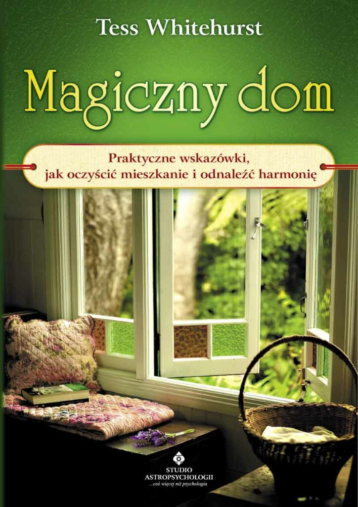 Magiczny dom Praktyczne wskazówki, jak oczyścić mieszkanie i odnaleźć harmonię Tess Whitehurst