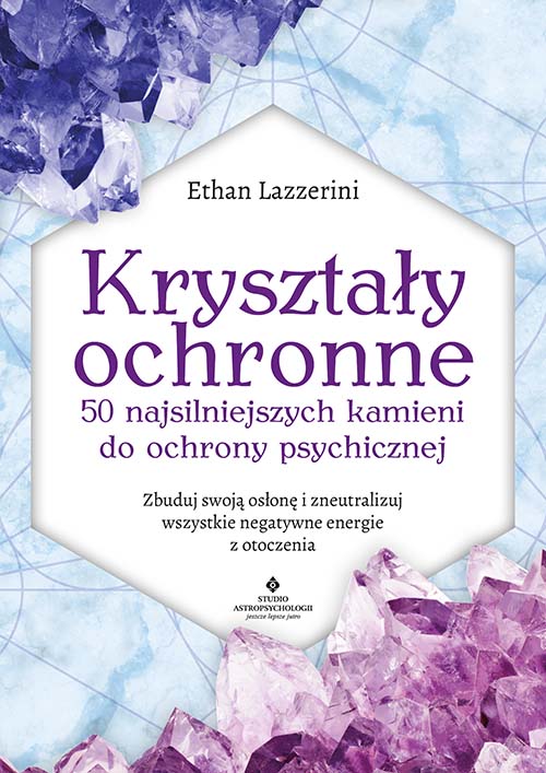 Kryształy ochronne – 50 najsilniejszych kamieni do ochrony psychicznej