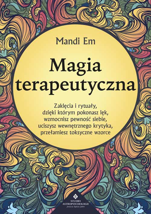 Magia terapeutyczna. Zaklęcia i rytuały, dzięki którym pokonasz lęk, wzmocnisz pewność siebie, uciszysz wewnętrznego krytyka, przełamiesz toksyczne wzorce – Mandi Em