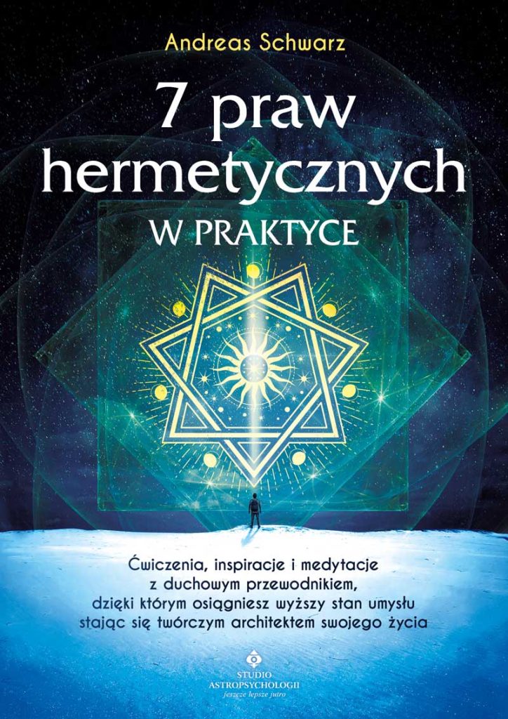 7 praw hermetycznych w praktyce. Ćwiczenia, inspiracje i medytacje z duchowym przewodnikiem, dzięki którym osiągniesz wyższy stan umysłu stając się twórczym architektem swojego życia – Andreas Schwarz