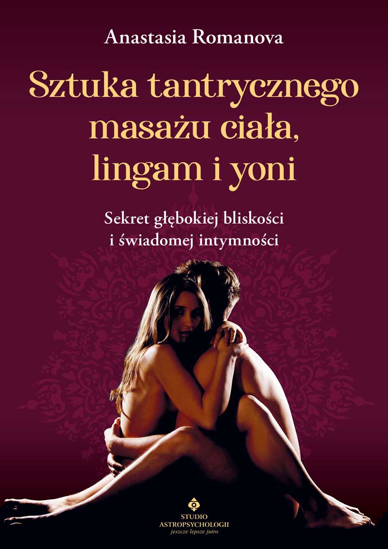 Okładka książki pt. Sztuka tantrycznego masażu ciała, lingam i yoni. Sekret głębokiej bliskości i świadomej intymności - Anastazja Romanowa