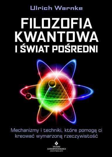 Okładka książki pt. Filozofia kwantowa i świat pośredni. Mechanizmy i techniki, które pomogą ci kreować wymarzoną rzeczywistość – dr Ulrich Warnke