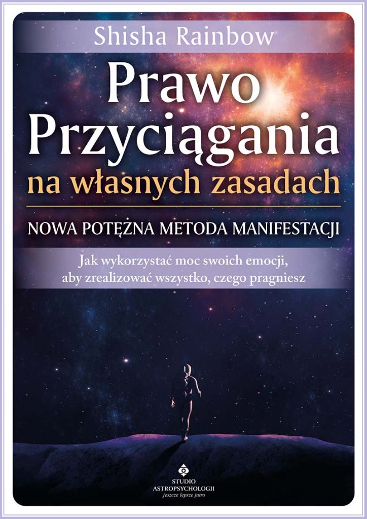 Okładka książki pt. Prawo Przyciągania na własnych zasadach - nowa potężna metoda manifestacji. Jak wykorzystać moc swoich emocji, aby zrealizować wszystko, czego pragniesz- Shisha Rainbow