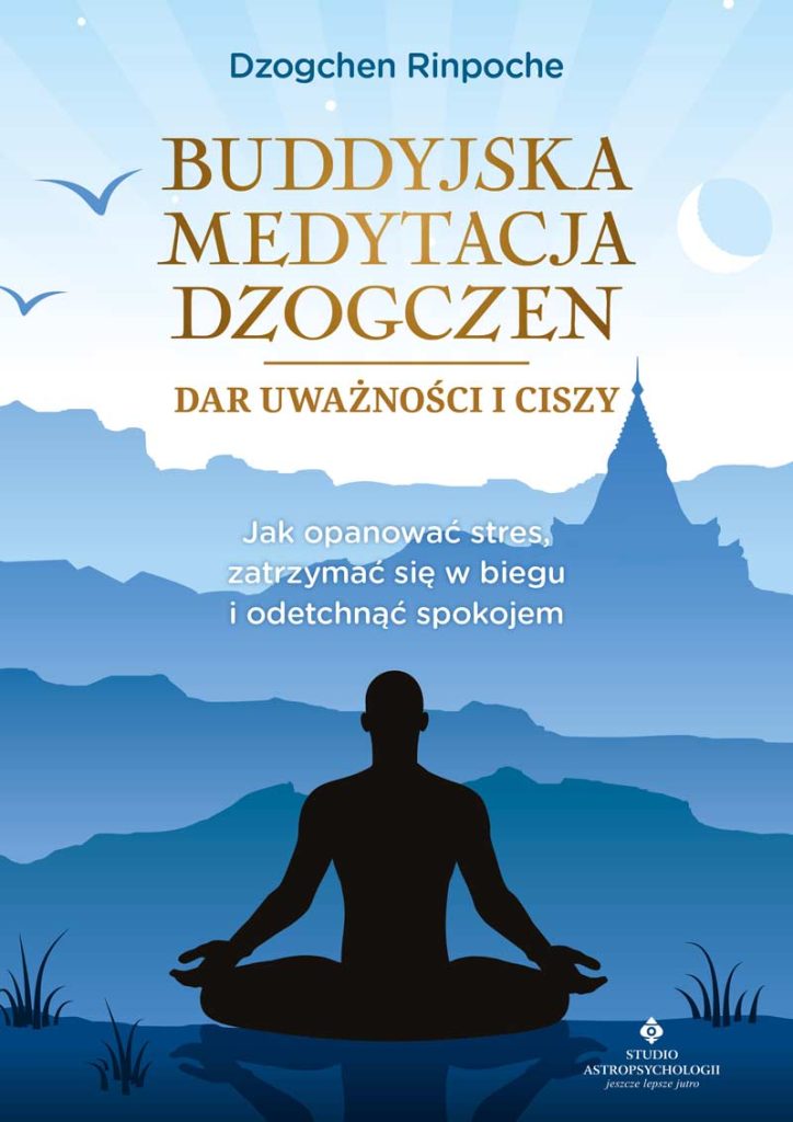 Okładka książki pt. Buddyjska medytacja Dzogczen - dar uważności i ciszy. Jak opanować stres, zatrzymać się w biegu i odetchnąć spokojem, Dzogchen Rinpoche