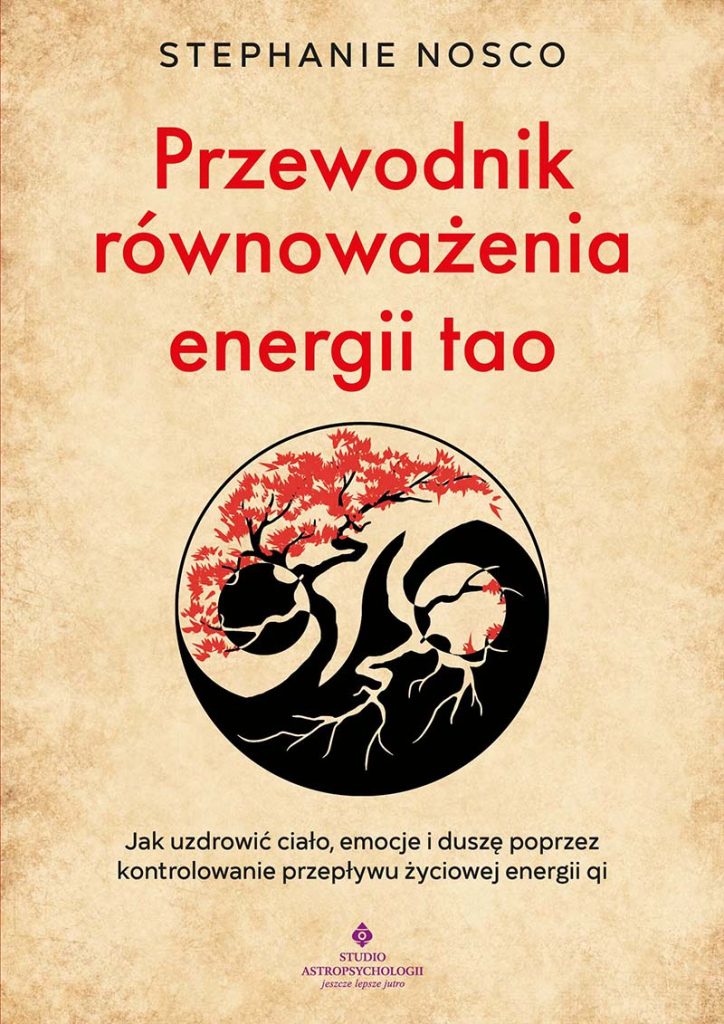 Przewodnik równoważenia energii tao. Jak uzdrowić ciało, emocje i duszę poprzez kontrolowanie przepływu życiowej energii qi_Stephanie Nosco
